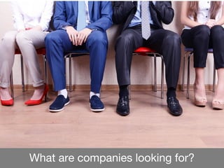 What are companies looking for?
 