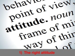 1) The right attitude
 