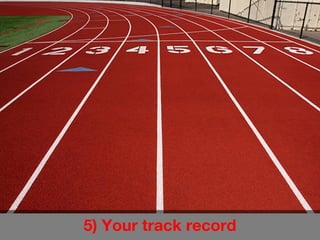5) Your track record
 