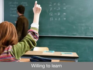 Willing to learn
 