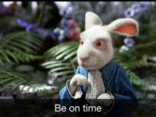 Be on time
 