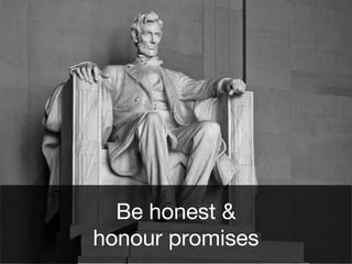 Be honest &
honour promises
 