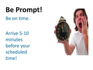 Be Prompt!
Be on time.

Arrive 5-10
minutes
before your
scheduled
time!
 