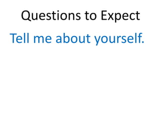 Questions to Expect
Tell me about yourself.
 