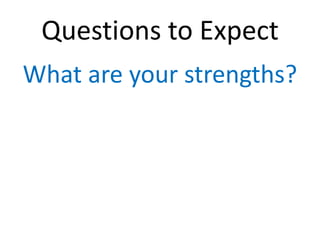 Questions to Expect
What are your strengths?
 