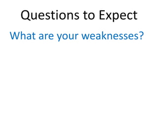 Questions to Expect
What are your weaknesses?
 