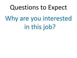 Questions to Expect
Why are you interested
     in this job?
 