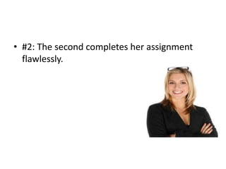 • #2: The second completes her assignment
  flawlessly.
 
