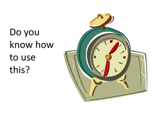 Do you
know how
to use
this?
 