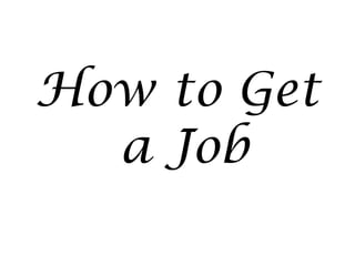 How to Get
  a Job
 