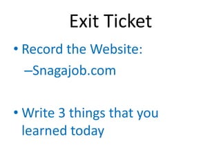 Exit Ticket
• Record the Website:
  –Snagajob.com

• Write 3 things that you
  learned today
 