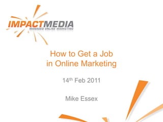 How to Get a Job in Online Marketing 14th Feb 2011 Mike Essex 