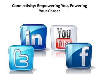 Connectivity: Empowering You, Powering
               Your Career
 