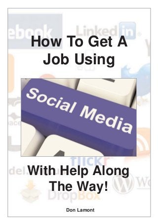 How To Get A
Job Using
With Help Along
The Way!
Don Lamont
 
