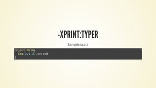 -XPRINT:TYPER
Sample.scala
object Main{
Seq(2,1,3).sorted
}
 