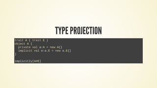 TYPE PROJECTION
trait A { trait E }
object A {
private val a:A = new A{}
implicit val e:a.E = new a.E{}
}
implicitly[A#E]
 