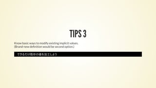 TIPS 3
Know basic ways to modify existing implicit values.
(Brand-new de nition would be second option.)
できるだけ既存の値を加工しよう
 