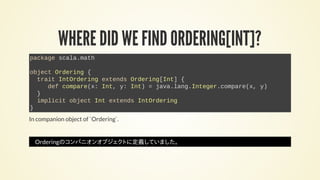 WHERE DID WE FIND ORDERING[INT]?
package scala.math
object Ordering {
trait IntOrdering extends Ordering[Int] {
def compar...