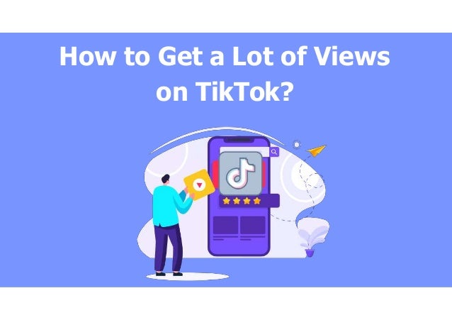 How to Get a Lot of Views
on TikTok?
 