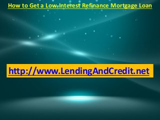 How to Get a Low-Interest Refinance Mortgage Loan




http://www.LendingAndCredit.net
 