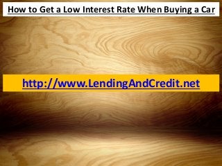 How to Get a Low Interest Rate When Buying a Car




   http://www.LendingAndCredit.net
 
