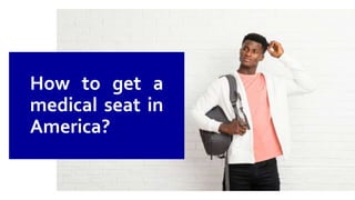 How to get a
medical seat in
America?
 