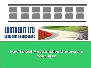 How To Get An Attractive Driveway InHow To Get An Attractive Driveway In
Your AreaYour Area
 