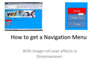 How to get a Navigation Menu With Image roll over effects in Dreamweaver. 