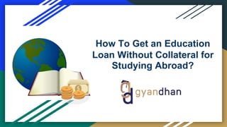 How To Get an Education
Loan Without Collateral for
Studying Abroad?
 