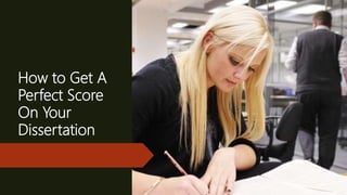 How to Get A
Perfect Score
On Your
Dissertation
 
