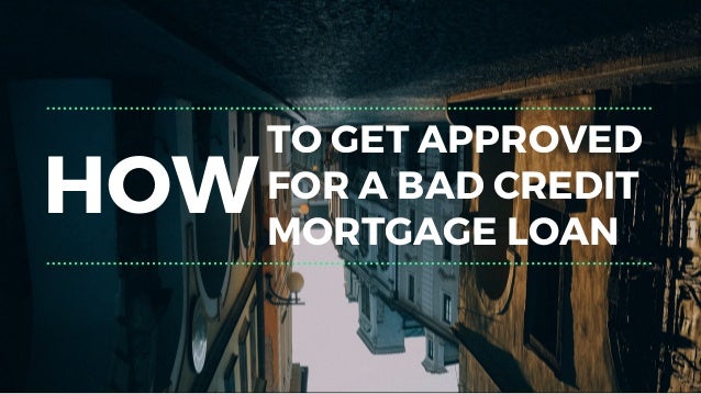 getting approved for a mortgage with bad credit
