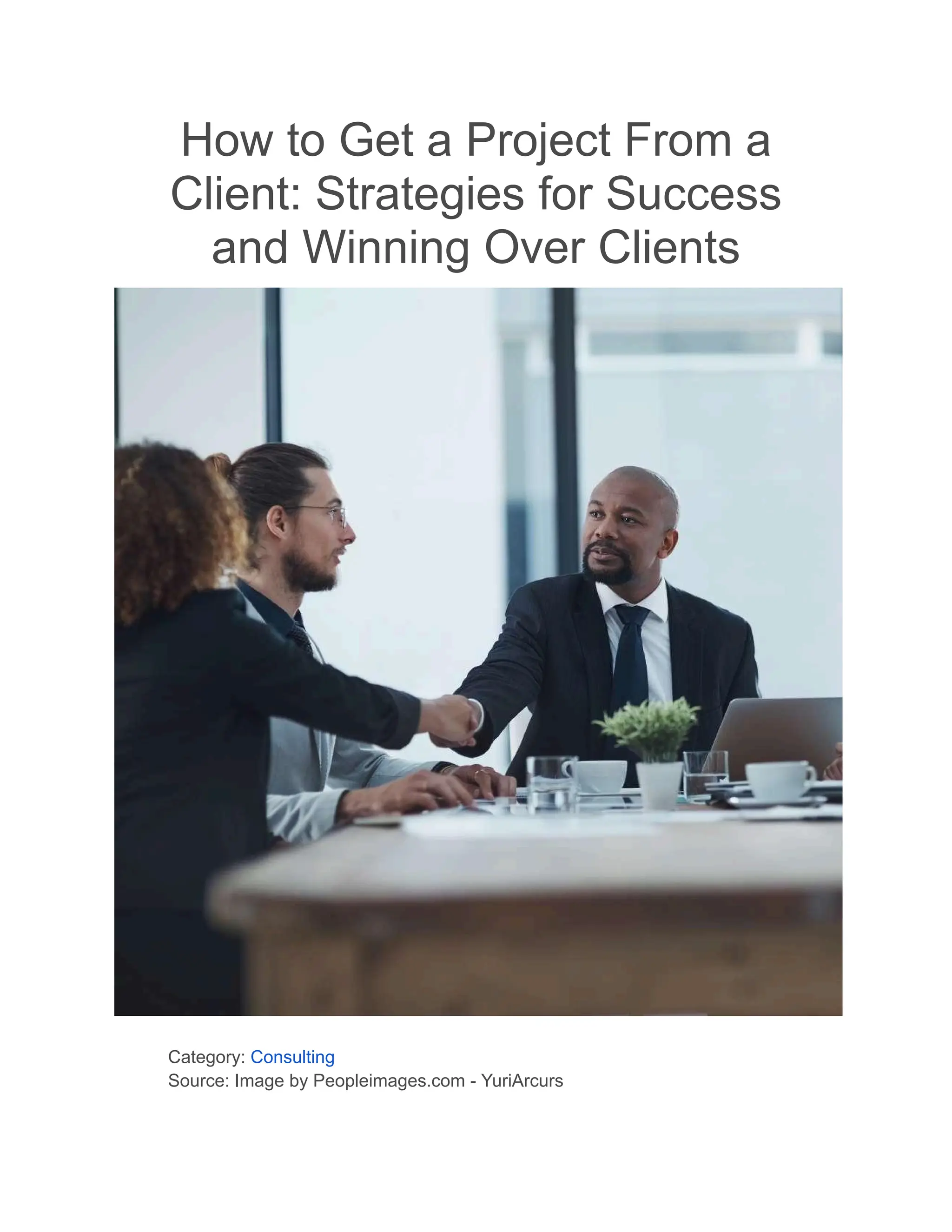 How to Get a Project From a
Client: Strategies for Success
and Winning Over Clients
​ Category: Consulting
​ Source: Image by Peopleimages.com - YuriArcurs
​
 