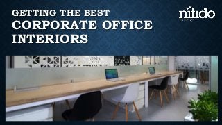 GETTING THE BEST
CORPORATE OFFICE
INTERIORS
 