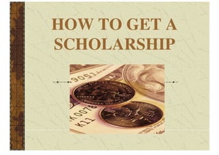 HOW TO GET A SCHOLARSHIP