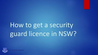 How to get a security
guard licence in NSW?
 