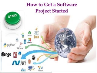 How to Get a Software 
Project Started
 