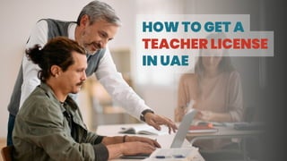 HOW TO GET A
TEACHER LICENSE
IN UAE
 