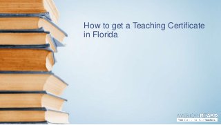 How to get a Teaching Certificate
in Florida
 