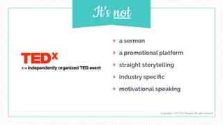 It’s not
a sermon
a promotional platform
straight storytelling
industry speciﬁc
motivational speaking
Copyright © 2017 Terri Trespicio All rights reserved.
 