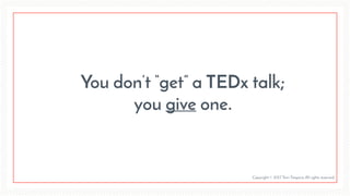 You don’t “get” a TEDx talk;
you give one.
Copyright © 2017 Terri Trespicio All rights reserved.
 