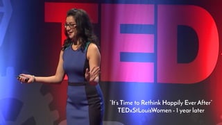 “It’s Time to Rethink Happily Ever After”
TEDxStLouisWomen - 1 year later
 