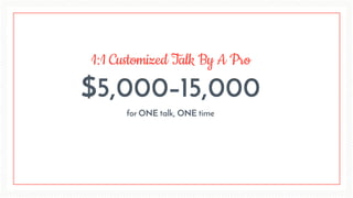 $5,000–15,000
1:1 Customized Talk By A Pro
for ONE talk, ONE time
 