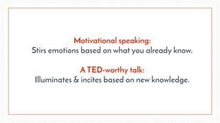 A Word About Audience
TEDx talks are universal by design, and yet,
very much for the TED audience vs your
demographic.
TED...