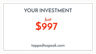 GO ALL IN:
VALUE: $8000
$997
tappedtospeak.com
Full trainings + recordings PLUS:
Live semi-annual Q&A calls
Private FB gro...