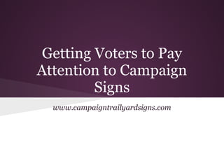 Getting Voters to Pay
Attention to Campaign
         Signs
  www.campaigntrailyardsigns.com
 
