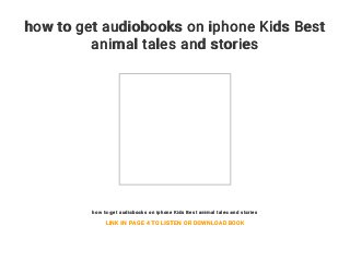 how to get audiobooks on iphone Kids Best
animal tales and stories
how to get audiobooks on iphone Kids Best animal tales and stories
LINK IN PAGE 4 TO LISTEN OR DOWNLOAD BOOK
 