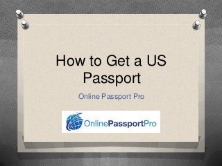 How to Get a US
Passport
Online Passport Pro

 