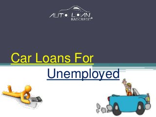 Car Loans For 
Unemployed 
 