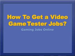 How To Get a Video
Game Tester Jobs?
    Gaming Jobs Online
 