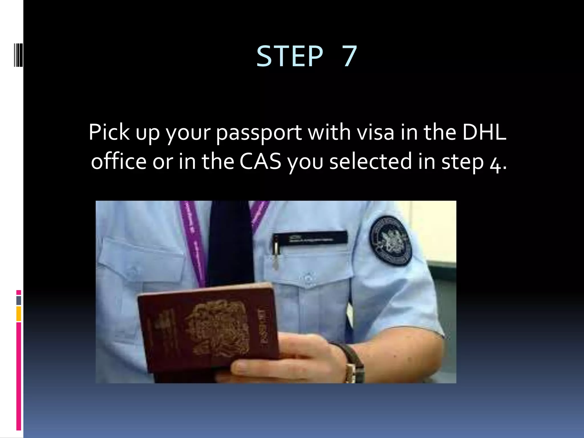 STEP 7
Pick up your passport with visa in the DHL
office or in the CAS you selected in step 4.
 